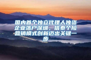 國內首個獨立代理人獨資企業落戶深圳，信泰個險營銷模式創新邁出關鍵一步